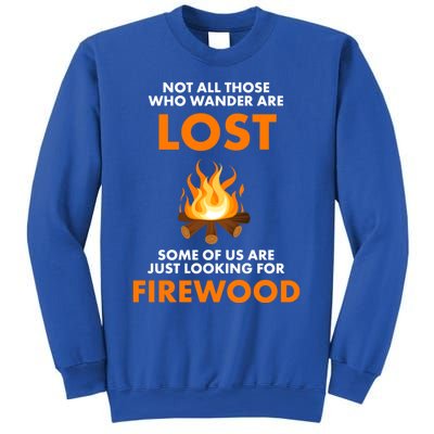 Campfire Not All Who Wander Are Lost Looking For Firewood Meaningful Gift Sweatshirt