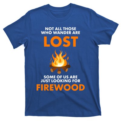 Campfire Not All Who Wander Are Lost Looking For Firewood Meaningful Gift T-Shirt