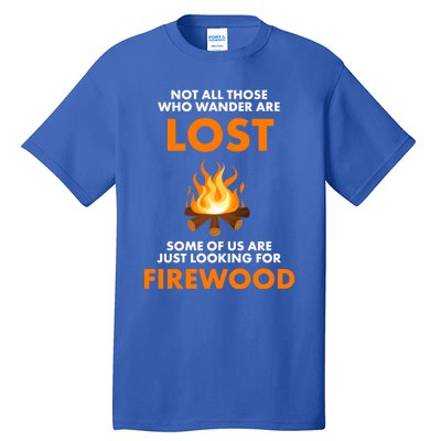 Campfire Not All Who Wander Are Lost Looking For Firewood Meaningful Gift Tall T-Shirt