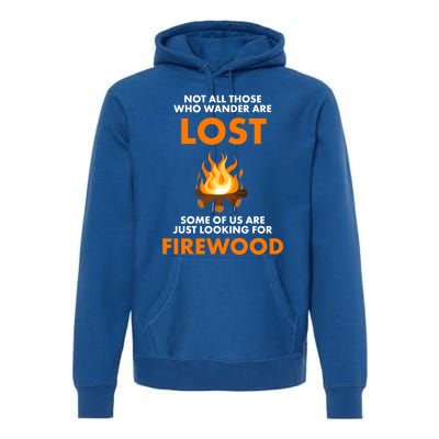 Campfire Not All Who Wander Are Lost Looking For Firewood Meaningful Gift Premium Hoodie