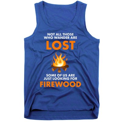 Campfire Not All Who Wander Are Lost Looking For Firewood Meaningful Gift Tank Top