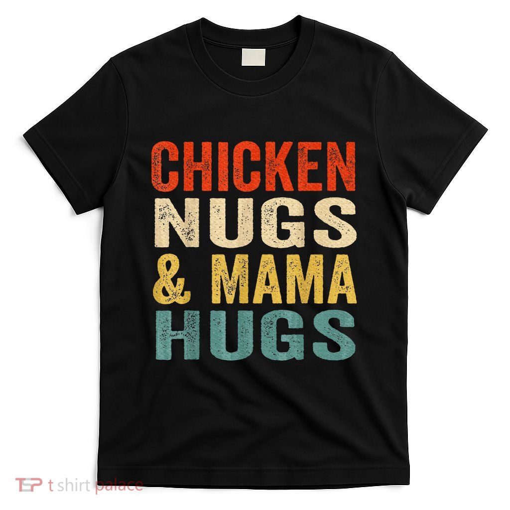 Chicken Nugs And Mama Hugs Nuggets Foodies Lovers T-Shirt