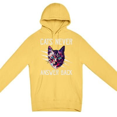 Cats Never Answer Back Cat Lover Joke Kitten Pun Cat Mom Premium Pullover Hoodie