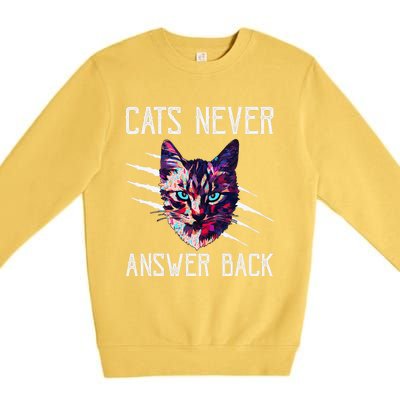 Cats Never Answer Back Cat Lover Joke Kitten Pun Cat Mom Premium Crewneck Sweatshirt