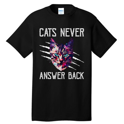 Cats Never Answer Back Cat Lover Joke Kitten Pun Cat Mom Tall T-Shirt