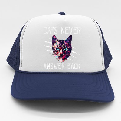 Cats Never Answer Back Cat Lover Joke Kitten Pun Cat Mom Trucker Hat