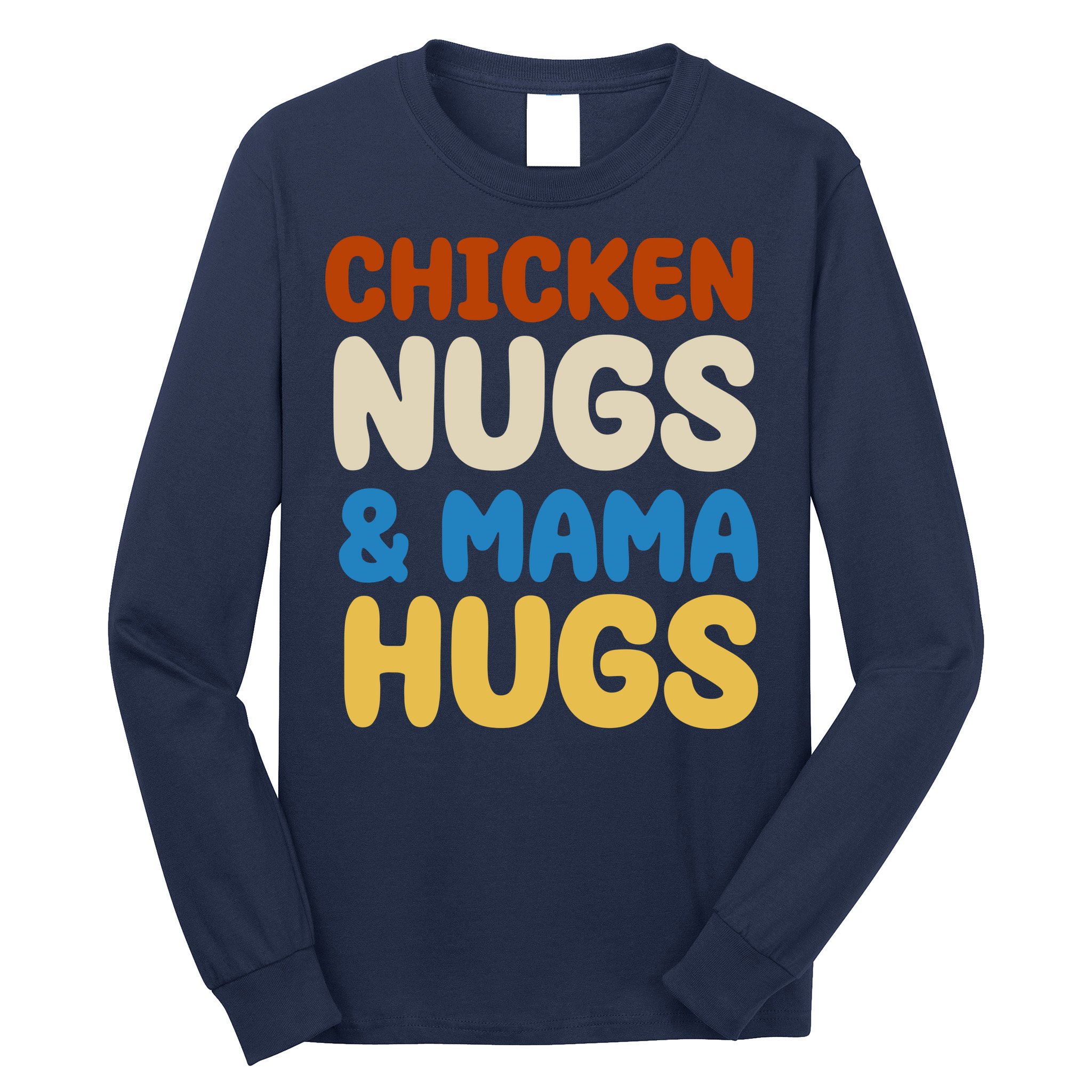 Chicken Nugs And Mama Hugs Long Sleeve Shirt