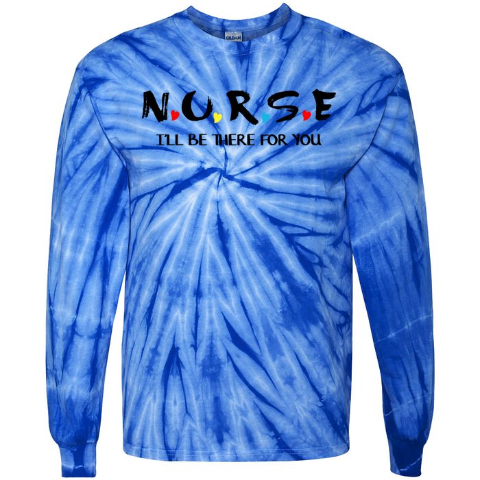 Cute Nurse Cute Gift I Will Be There For You Funny Gift For Rn And Lpn Gift Tie-Dye Long Sleeve Shirt