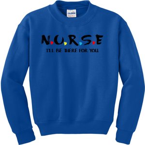 Cute Nurse Cute Gift I Will Be There For You Funny Gift For Rn And Lpn Gift Kids Sweatshirt