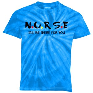 Cute Nurse Cute Gift I Will Be There For You Funny Gift For Rn And Lpn Gift Kids Tie-Dye T-Shirt