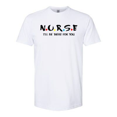 Cute Nurse Cute Gift I Will Be There For You Funny Gift For Rn And Lpn Gift Softstyle CVC T-Shirt