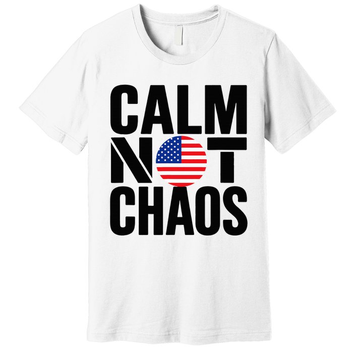 Calm Not Chaos Bold Political Premium T-Shirt