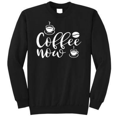 Coffee Now Tall Sweatshirt