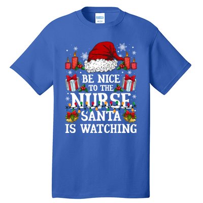 Christmas Nurse Cool Gift Be Nice To The Nurse Santa Is Watching Gift Tall T-Shirt