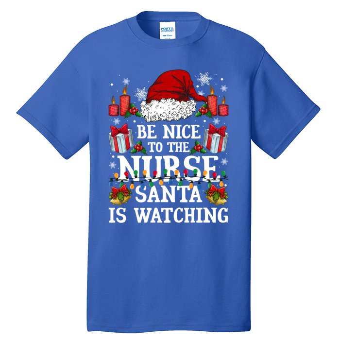 Christmas Nurse Cool Gift Be Nice To The Nurse Santa Is Watching Gift Tall T-Shirt