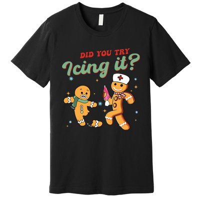 Christmas Nurse Did You Try Icing It Gingerbread Man Premium T-Shirt