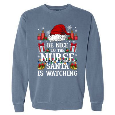 Christmas Nurse Gift Be Nice To The Nurse Santa Is Watching Meaningful Gift Garment-Dyed Sweatshirt