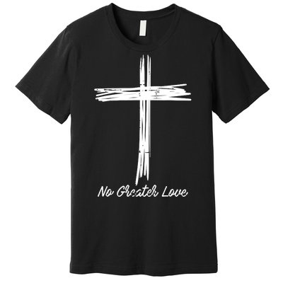 Cross No Greater Love Easter Jesus Religious Premium T-Shirt