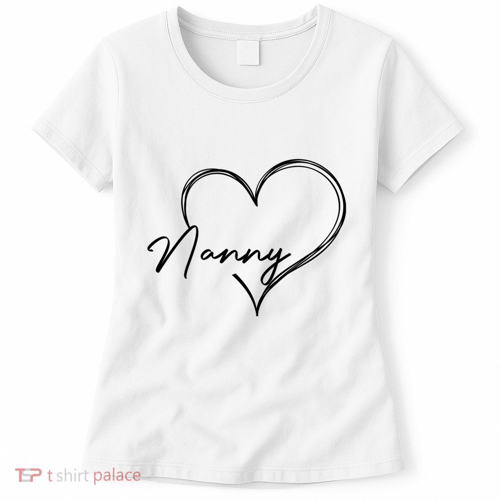 Cute Nanny Heart Funny Love You Nanny MotherS Day Gift Womens T-Shirt
