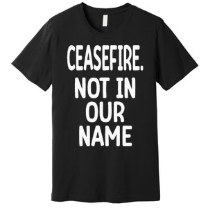 Ceasefire Not In Our Name Ceasefire Premium T-Shirt