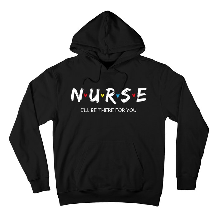 Cute Nurse I Will Be There For You Gift For Rn & Lpn Hoodie