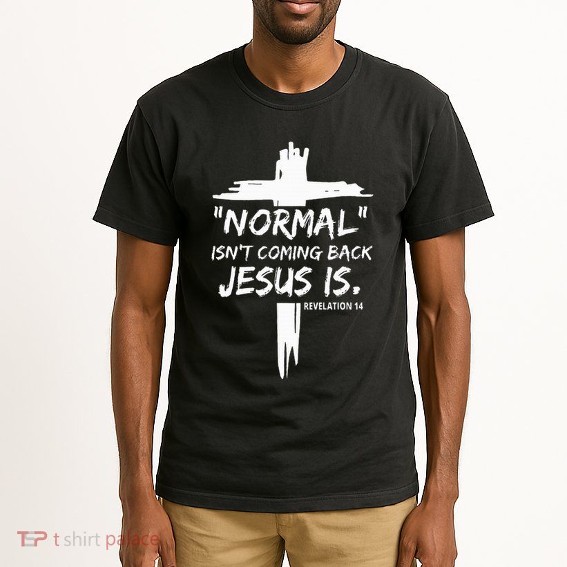 Christian Normal IsnT Coming Back Jesus Is Tall T-Shirt