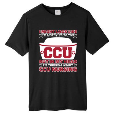 Ccu Nurse I Might Look Like Im Listening To You Icu Nursing Gift Tall Fusion ChromaSoft Performance T-Shirt