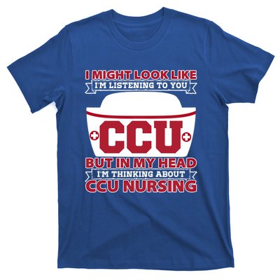 Ccu Nurse I Might Look Like Im Listening To You Icu Nursing Gift T-Shirt