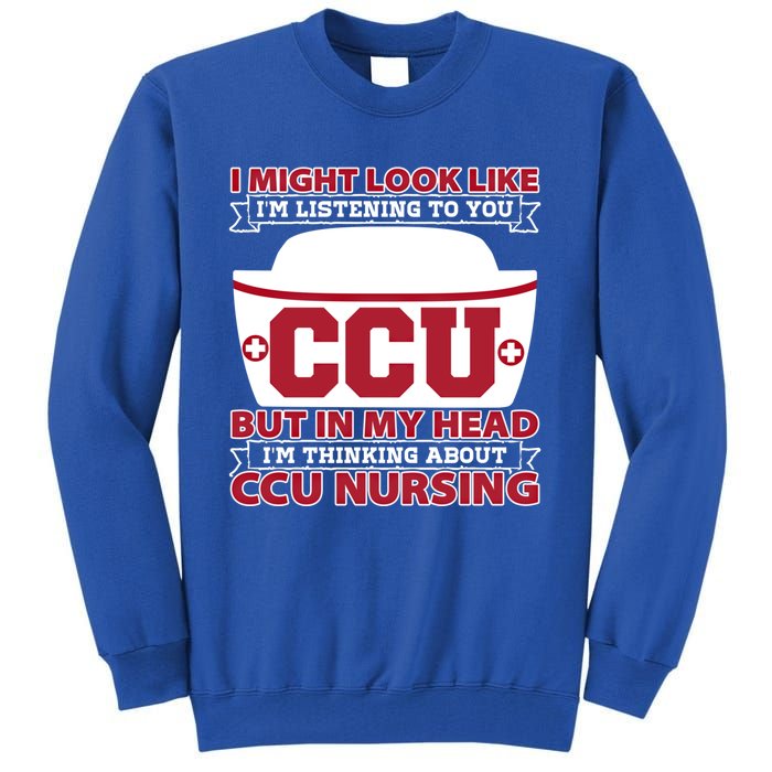 Ccu Nurse I Might Look Like Im Listening To You Icu Nursing Gift Tall Sweatshirt