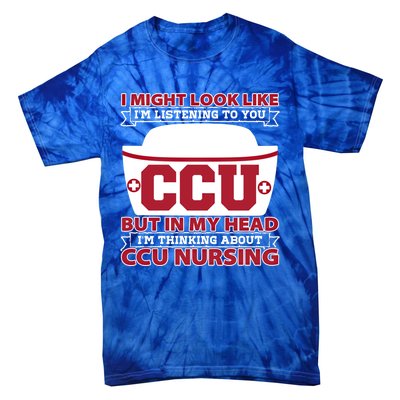 Ccu Nurse I Might Look Like Im Listening To You Icu Nursing Gift Tie-Dye T-Shirt