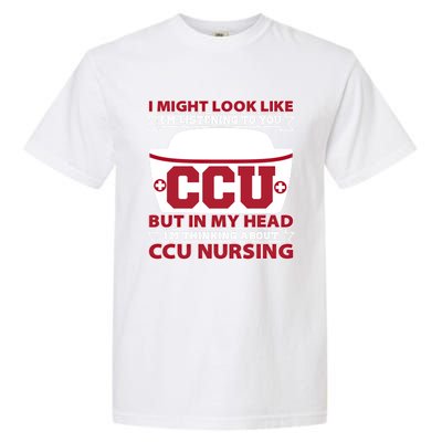 Ccu Nurse I Might Look Like Im Listening To You Icu Nursing Gift Garment-Dyed Heavyweight T-Shirt