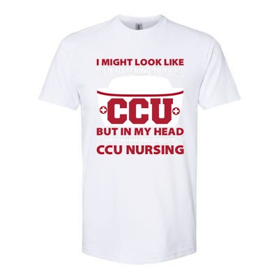 Ccu Nurse I Might Look Like Im Listening To You Icu Nursing Gift Softstyle CVC T-Shirt