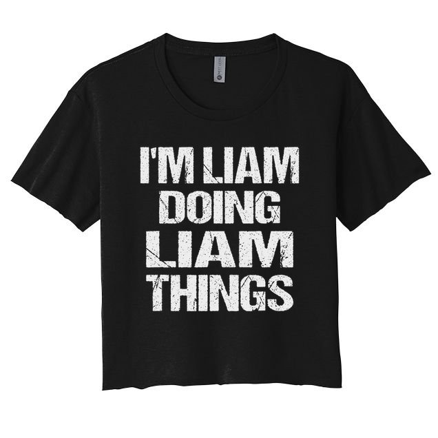 Creative Names Liam I'm Liam Doing Liam Things Fun Personalized First Name Women's Crop Top Tee
