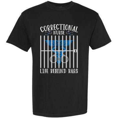 Correctional Nursing Life Behind Bars For Corrections Nurse Great Gift Garment-Dyed Heavyweight T-Shirt