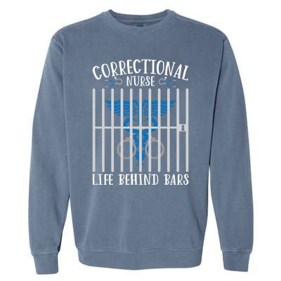 Correctional Nursing Life Behind Bars For Corrections Nurse Great Gift Garment-Dyed Sweatshirt