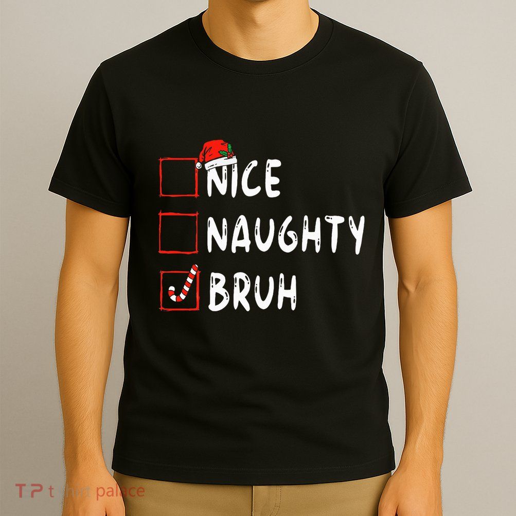 Christmas Nice Naughty Bruh Funny Xmas List  T-Shirt