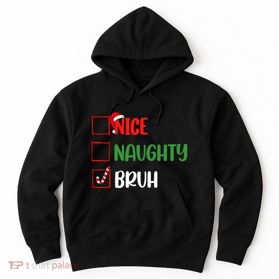 Christmas Nice Naughty Bruh Funny Xmas List Hoodie
