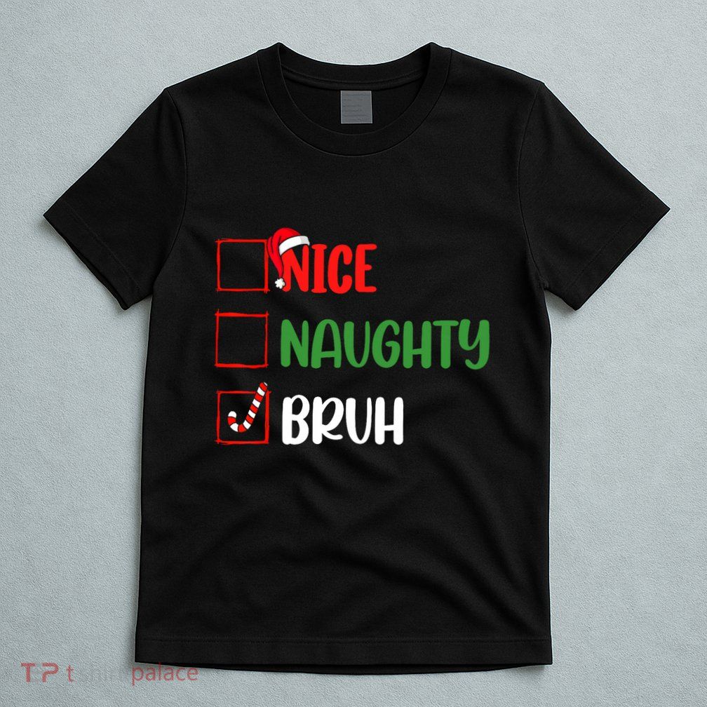 Christmas Nice Naughty Bruh Funny Xmas List T-Shirt