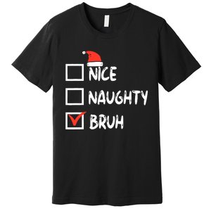 Christmas Nice Naughty Bruh Funny Xmas List Premium T-Shirt