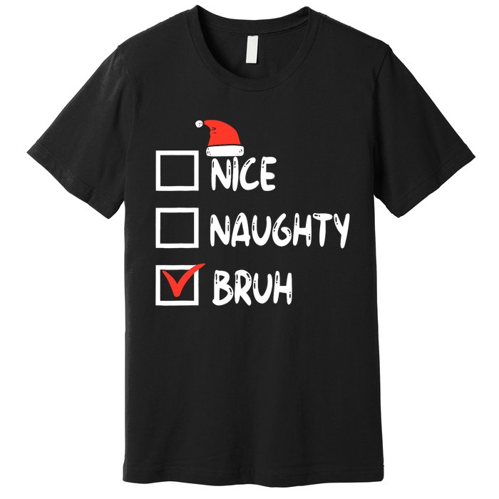 Christmas Nice Naughty Bruh Funny Xmas List Premium T-Shirt