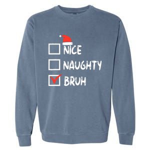 Christmas Nice Naughty Bruh Funny Xmas List Garment-Dyed Sweatshirt