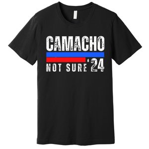 Camacho Not Sure 2024 Presidential Campaign Premium T-Shirt