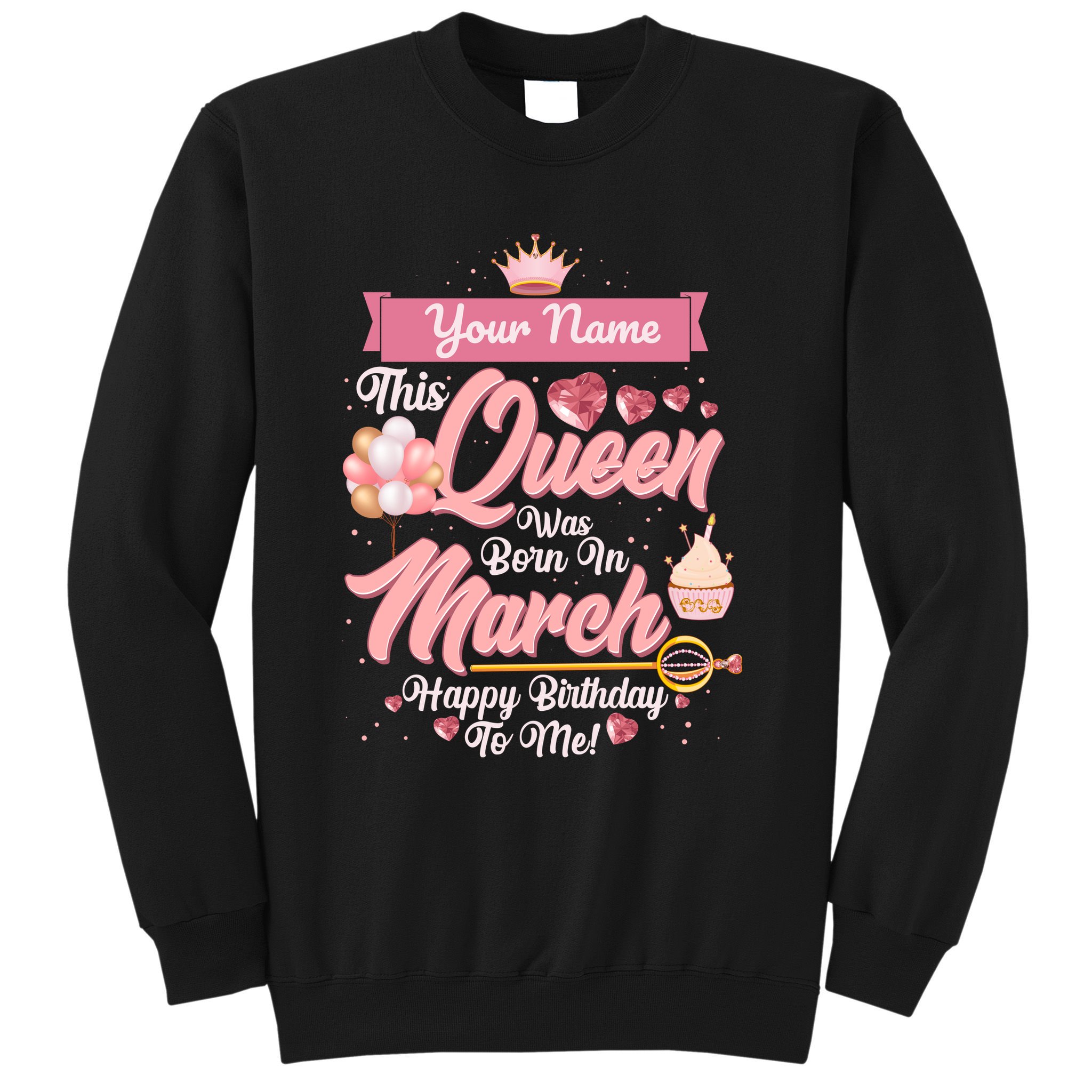 Please Delete! Custom Name This Queen Was Born In March Happy Birthday To Me Sweatshirt