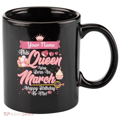 Please Delete! Custom Name This Queen Was Born In March Happy Birthday To Me 11oz C Handle Ceramic Mug