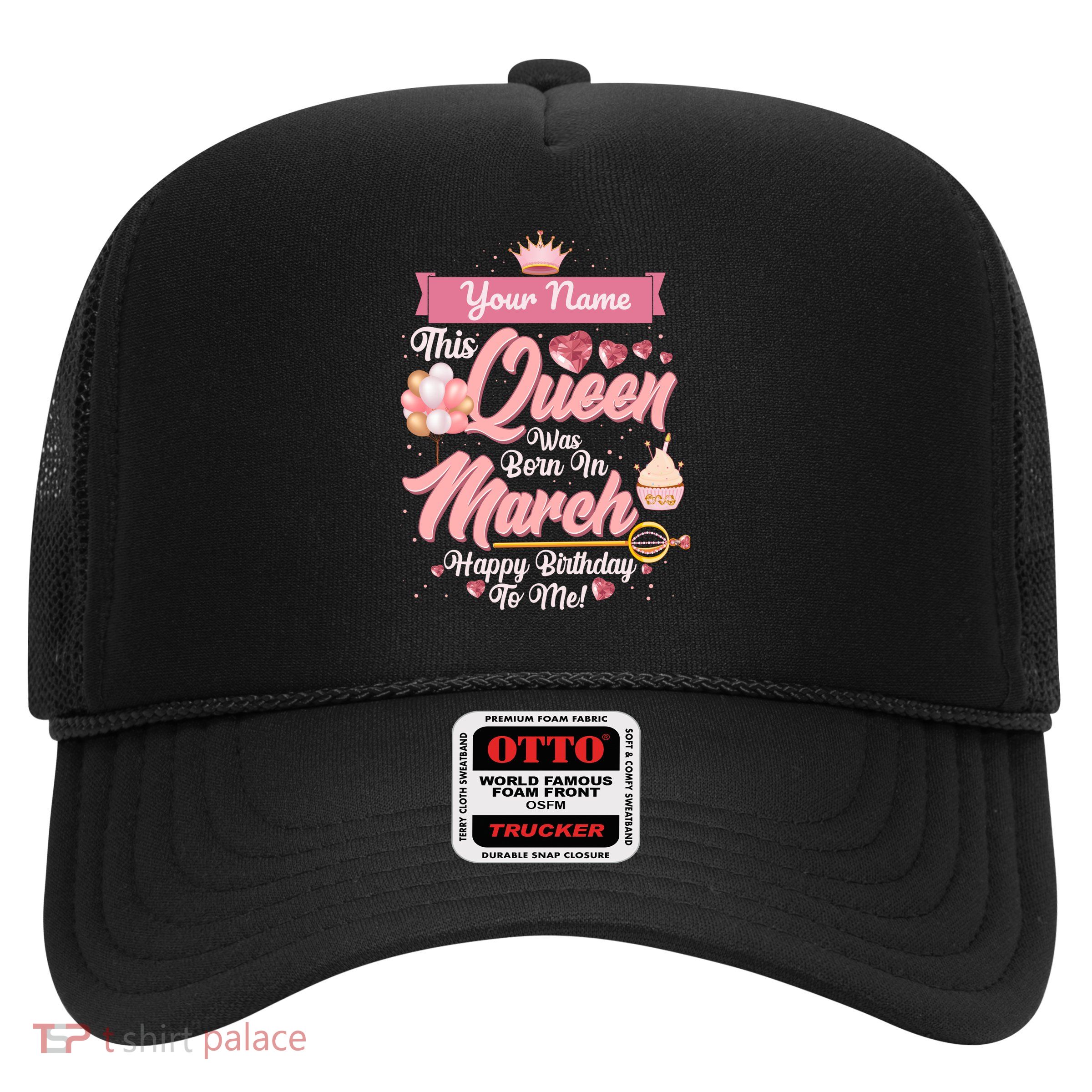 Please Delete! Custom Name This Queen Was Born In March Happy Birthday To Me Trucker Hat