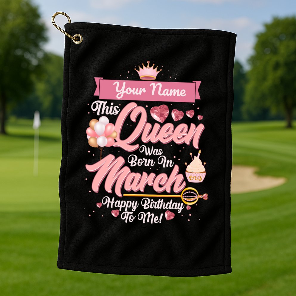 Please Delete! Custom Name This Queen Was Born In March Happy Birthday To Me Golf Towel