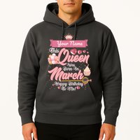 Please Delete! Custom Name This Queen Was Born In March Happy Birthday To Me Hoodie