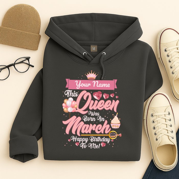Please Delete! Custom Name This Queen Was Born In March Happy Birthday To Me Hoodie