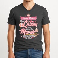Please Delete! Custom Name This Queen Was Born In March Happy Birthday To Me V-Neck T-Shirt