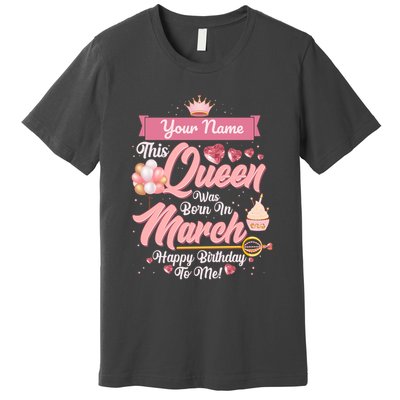 Please Delete! Custom Name This Queen Was Born In March Happy Birthday To Me Premium T-Shirt